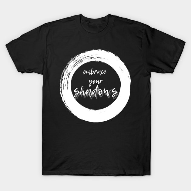 Embrace Your Shadows - White Text T-Shirt by Stormfire Productions